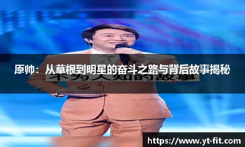 bsports必一·运动原帅：从草根到明星的奋斗之路与背后故事揭秘